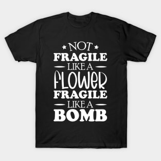 Not fragile like a flower fragile like a bomb, feminist women power T-Shirt